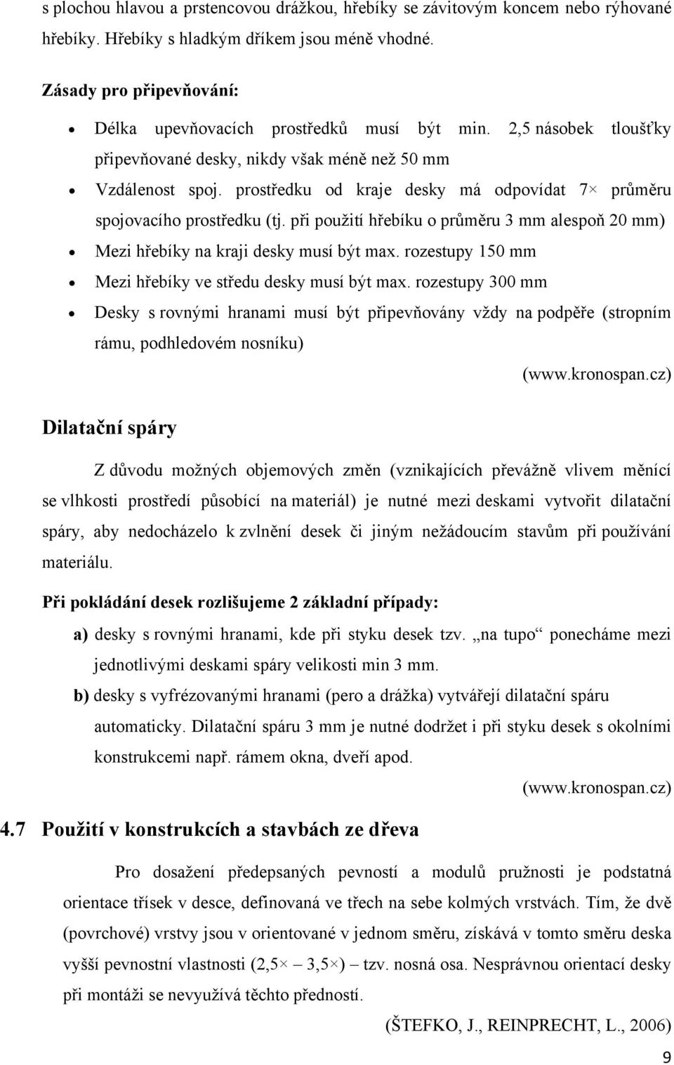 prostředku od kraje desky má odpovídat 7 průměru spojovacího prostředku (tj. při použití hřebíku o průměru 3 mm alespoň 20 mm) Mezi hřebíky na kraji desky musí být max.