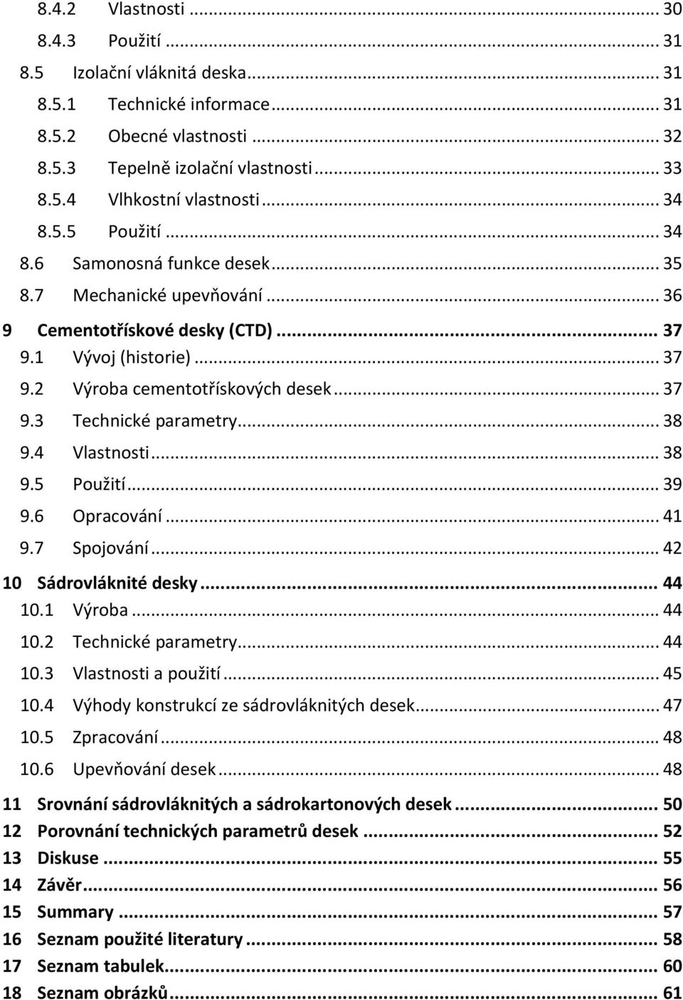 .. 38 9.4 Vlastnosti... 38 9.5 Použití... 39 9.6 Opracování... 41 9.7 Spojování... 42 10 Sádrovláknité desky... 44 10.1 Výroba... 44 10.2 Technické parametry... 44 10.3 Vlastnosti a použití... 45 10.