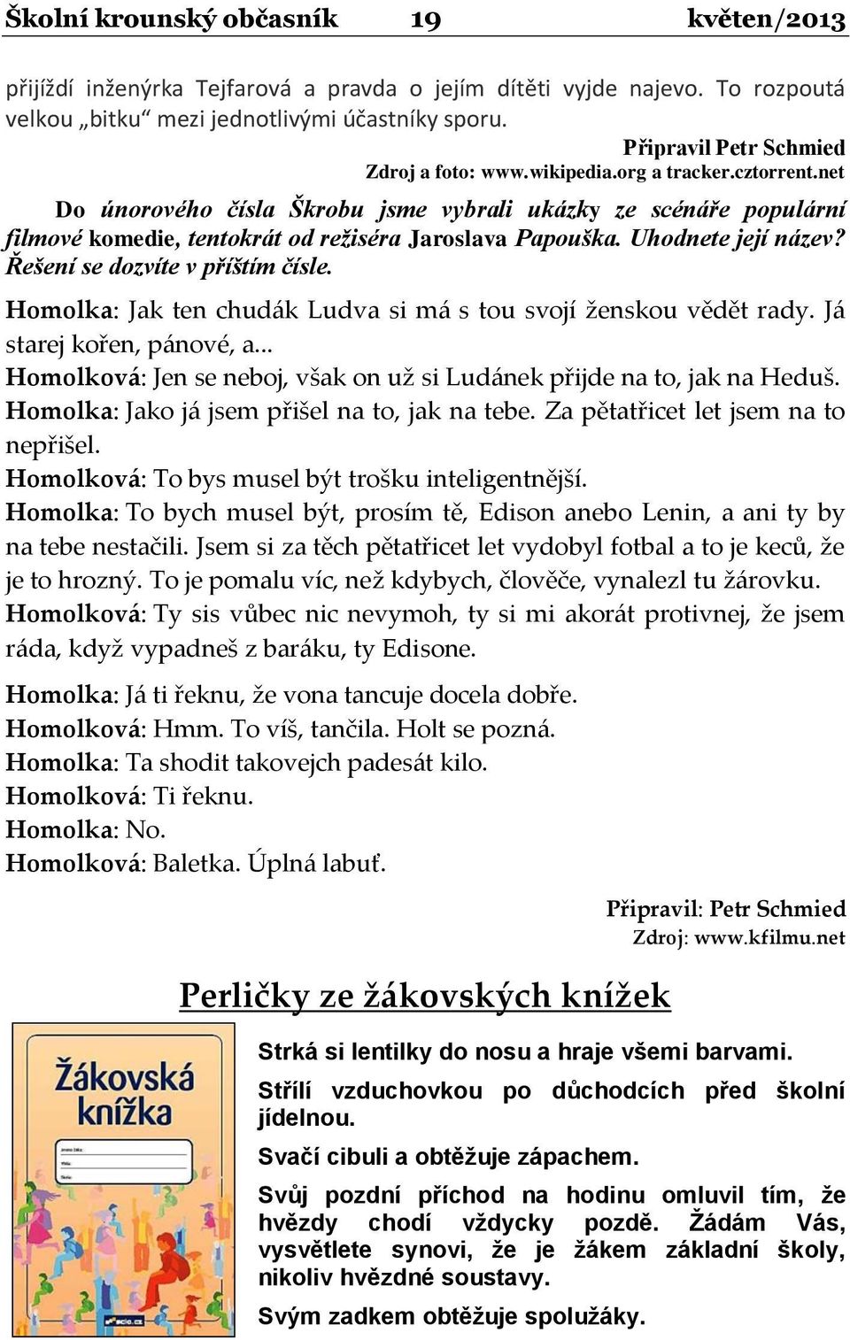 net Do únorového čísla Škrobu jsme vybrali ukázky ze scénáře populární filmové komedie, tentokrát od režiséra Jaroslava Papouška. Uhodnete její název? Řešení se dozvíte v příštím čísle.