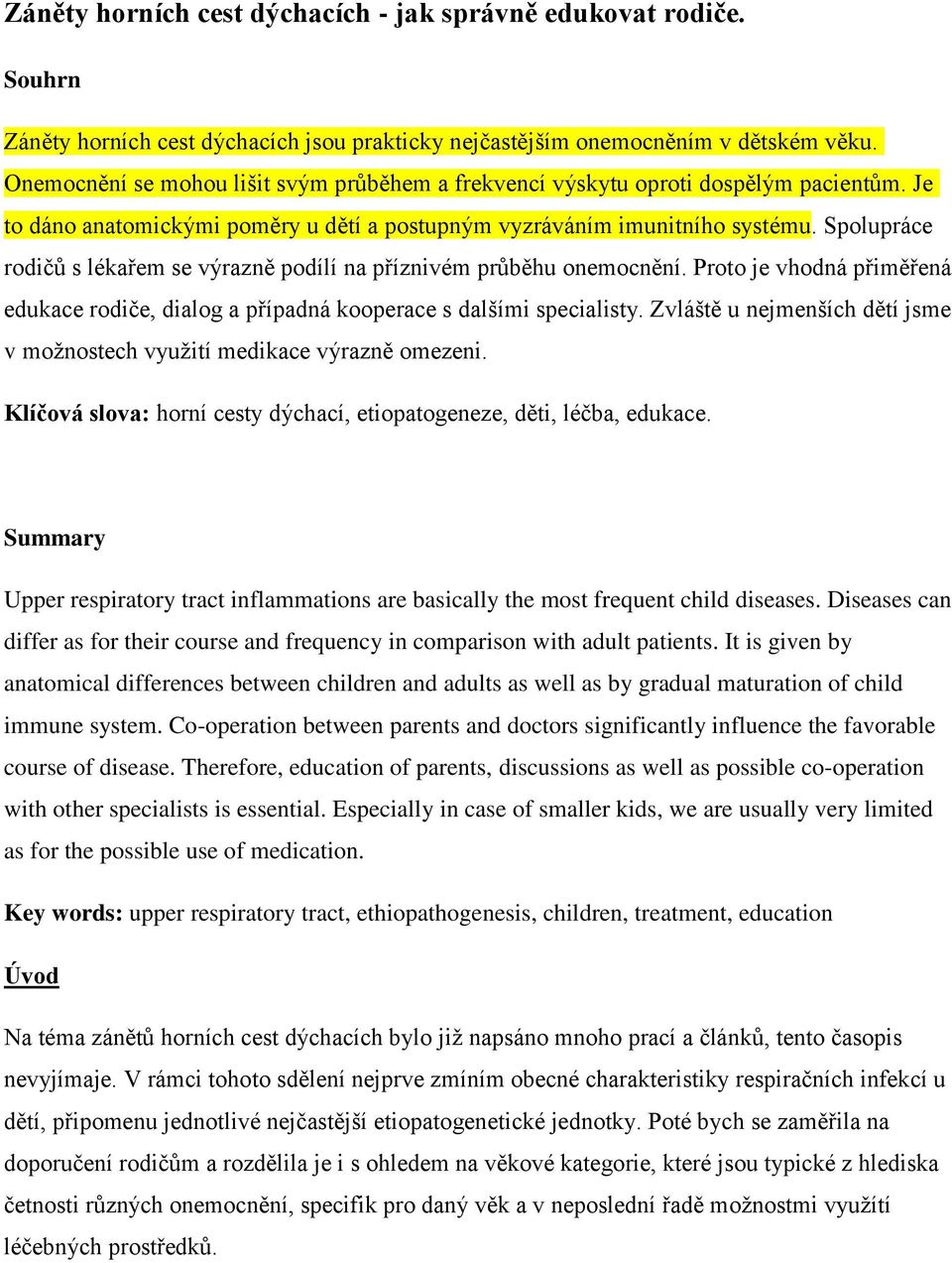 Spolupráce rodičů s lékařem se výrazně podílí na příznivém průběhu onemocnění. Proto je vhodná přiměřená edukace rodiče, dialog a případná kooperace s dalšími specialisty.