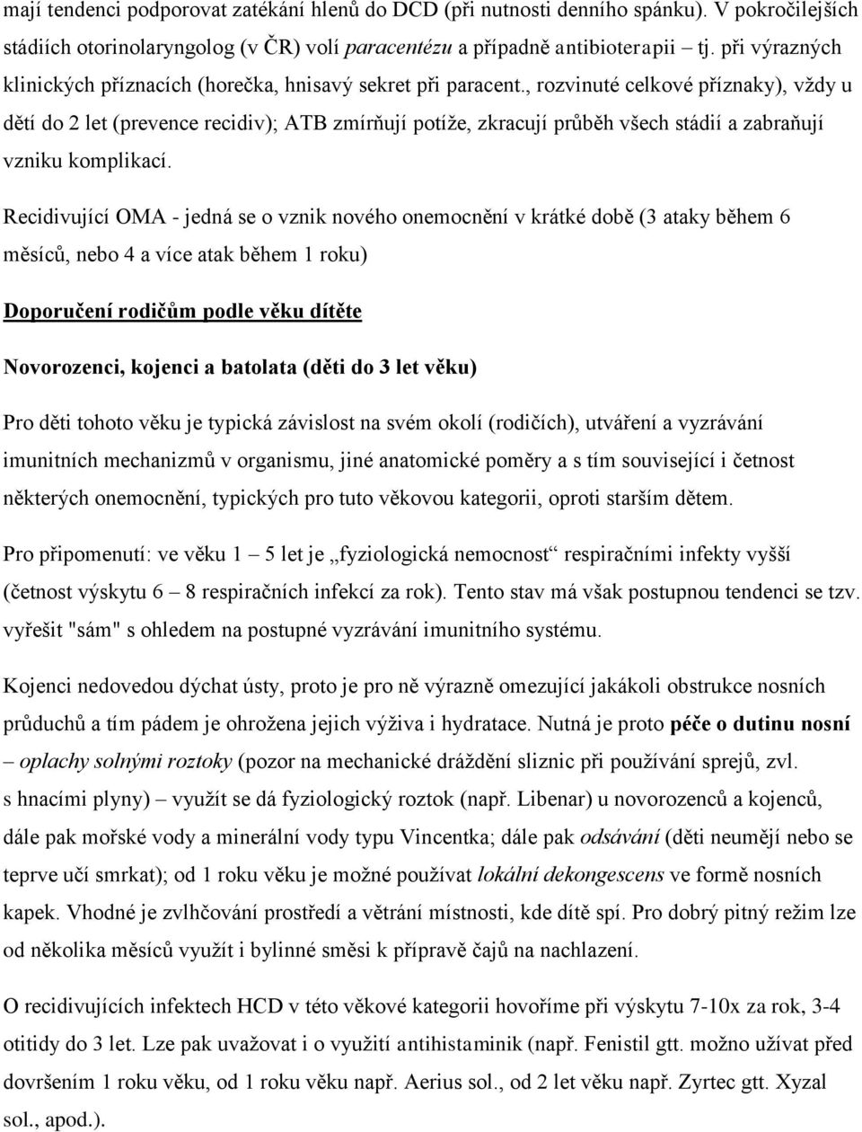 , rozvinuté celkové příznaky), vždy u dětí do 2 let (prevence recidiv); ATB zmírňují potíže, zkracují průběh všech stádií a zabraňují vzniku komplikací.