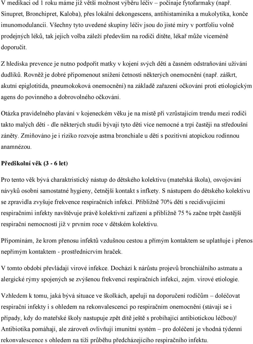 Z hlediska prevence je nutno podpořit matky v kojení svých dětí a časném odstraňování užívání dudlíků. Rovněž je dobré připomenout snížení četnosti některých onemocnění (např.