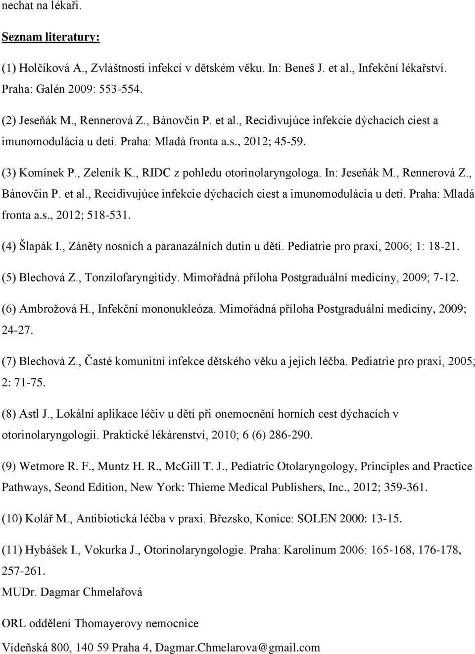 In: Jeseňák M., Rennerová Z., Bánovčin P. et al., Recidivujúce infekcie dýchacích ciest a imunomodulácia u detí. Praha: Mladá fronta a.s., 2012; 518-531. (4) Šlapák I.