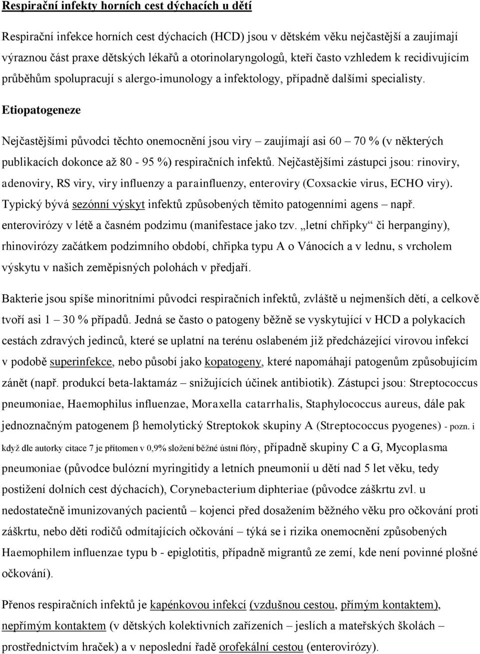 Etiopatogeneze Nejčastějšími původci těchto onemocnění jsou viry zaujímají asi 60 70 % (v některých publikacích dokonce až 80-95 %) respiračních infektů.