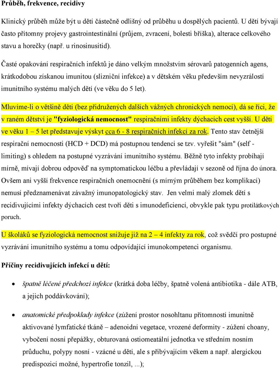 Časté opakování respiračních infektů je dáno velkým množstvím sérovarů patogenních agens, krátkodobou získanou imunitou (slizniční infekce) a v dětském věku především nevyzrálostí imunitního systému