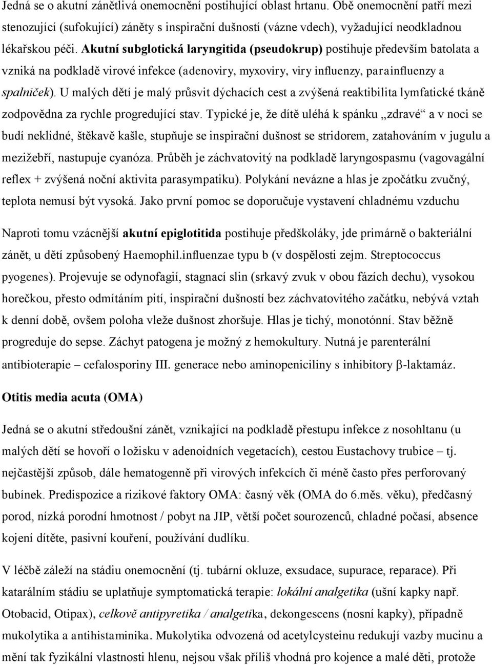 U malých dětí je malý průsvit dýchacích cest a zvýšená reaktibilita lymfatické tkáně zodpovědna za rychle progredující stav.