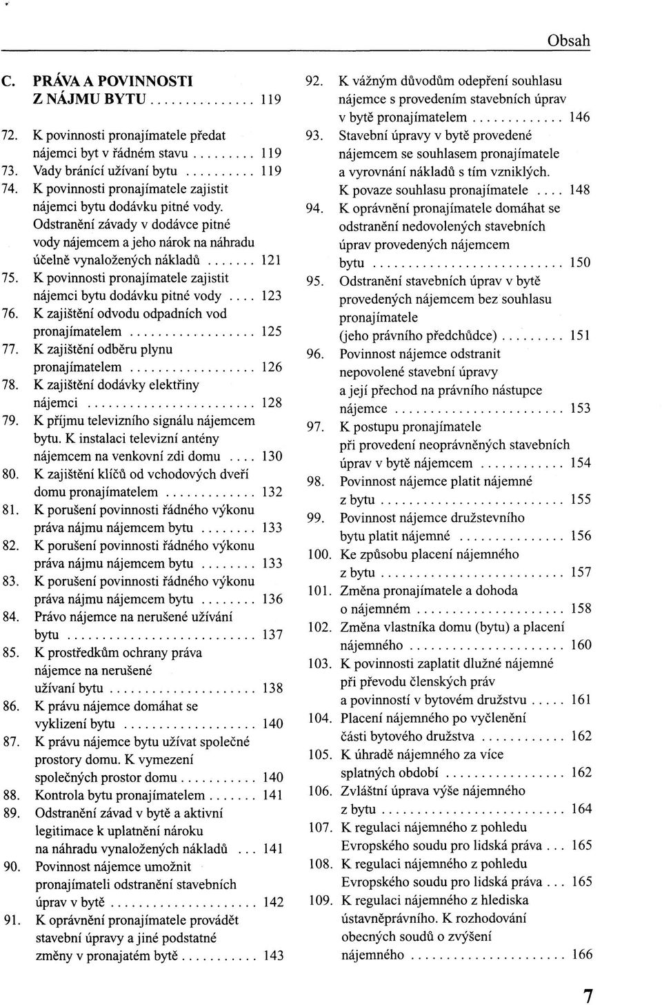 K povinnosti pronajímatele zajistit nájemci bytu dodávku pitné vody... 123 76. K zajištění odvodu odpadních vod pronajímatelem 125 77. K zajištění odběru plynu pronajímatelem 126 78.