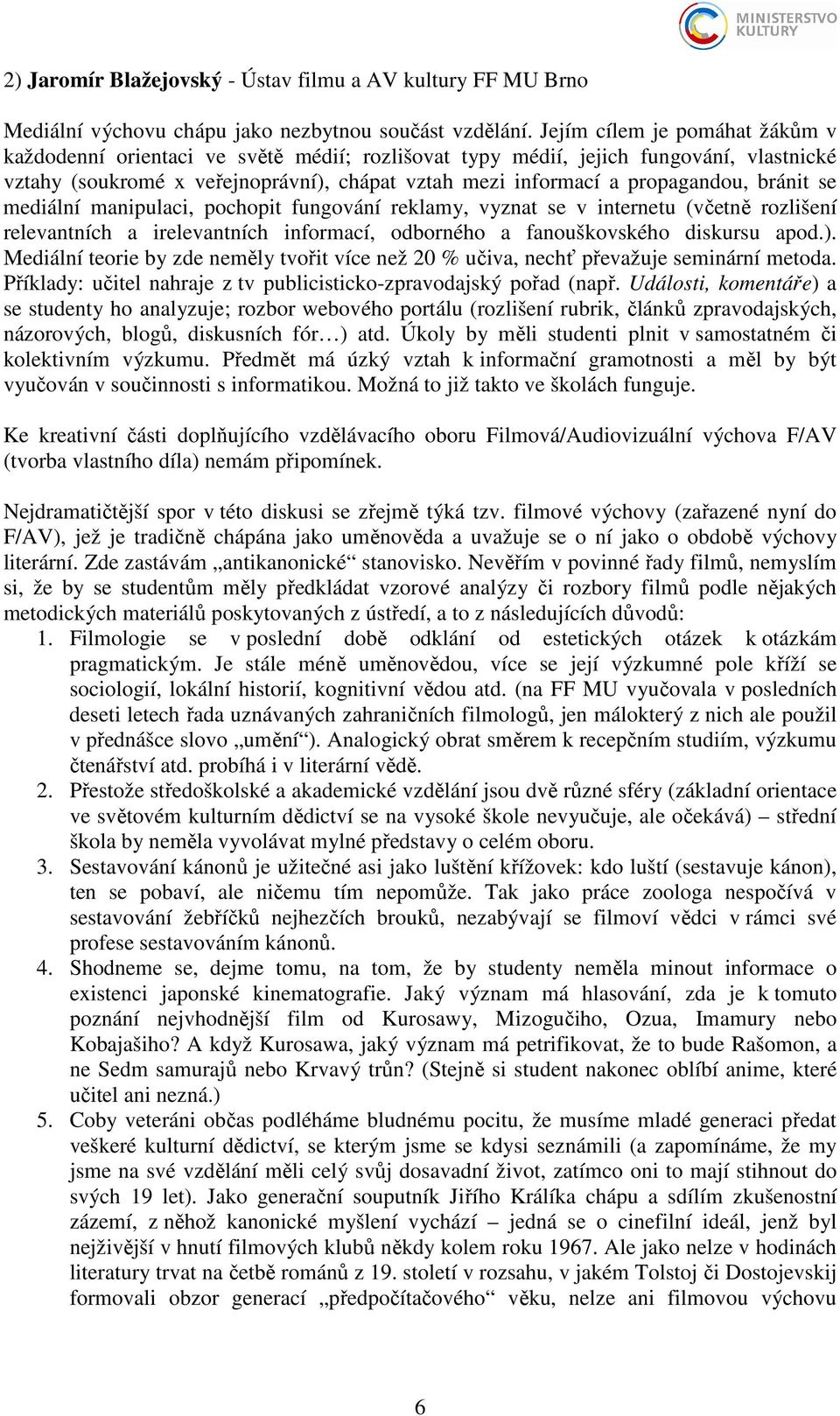 bránit se mediální manipulaci, pochopit fungování reklamy, vyznat se v internetu (včetně rozlišení relevantních a irelevantních informací, odborného a fanouškovského diskursu apod.).