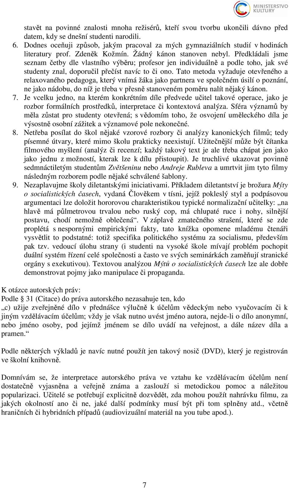 Předkládali jsme seznam četby dle vlastního výběru; profesor jen individuálně a podle toho, jak své studenty znal, doporučil přečíst navíc to či ono.