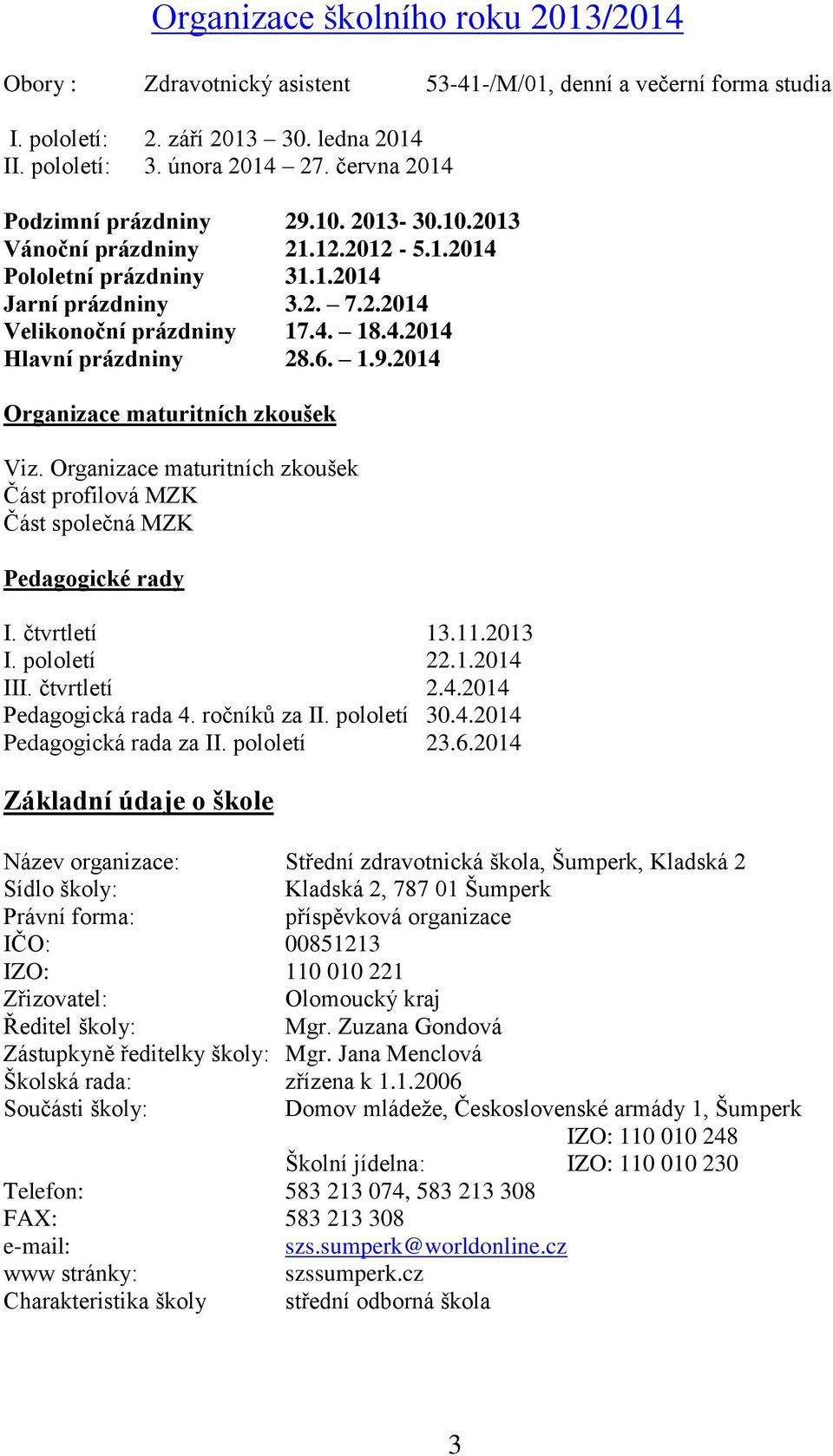 6. 1.9.2014 Organizace maturitních zkoušek Viz. Organizace maturitních zkoušek Část profilová MZK Část společná MZK Pedagogické rady I. čtvrtletí 13.11.2013 I. pololetí 22.1.2014 III. čtvrtletí 2.4.2014 Pedagogická rada 4.