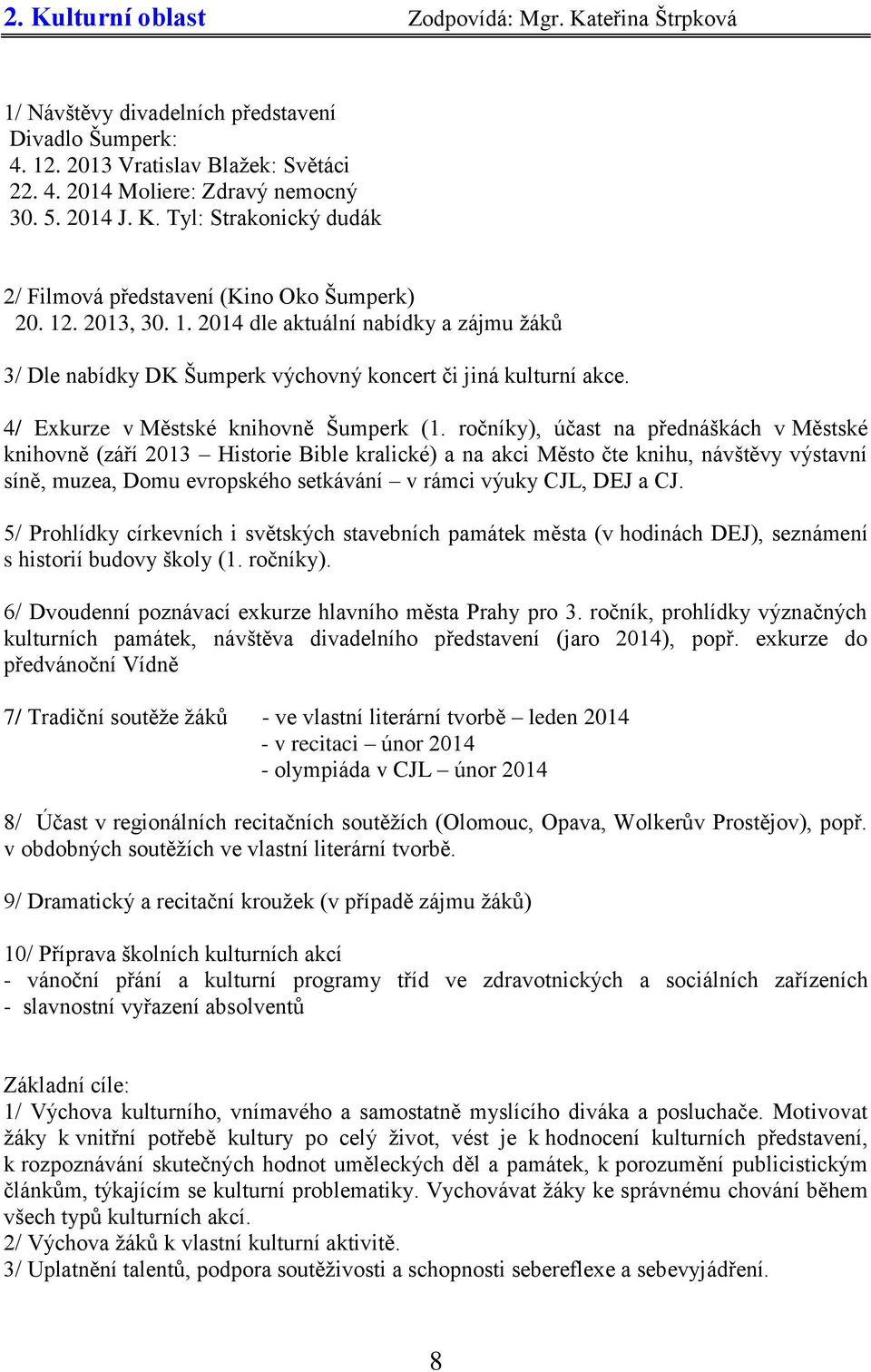 ročníky), účast na přednáškách v Městské knihovně (září 2013 Historie Bible kralické) a na akci Město čte knihu, návštěvy výstavní síně, muzea, Domu evropského setkávání v rámci výuky CJL, DEJ a CJ.