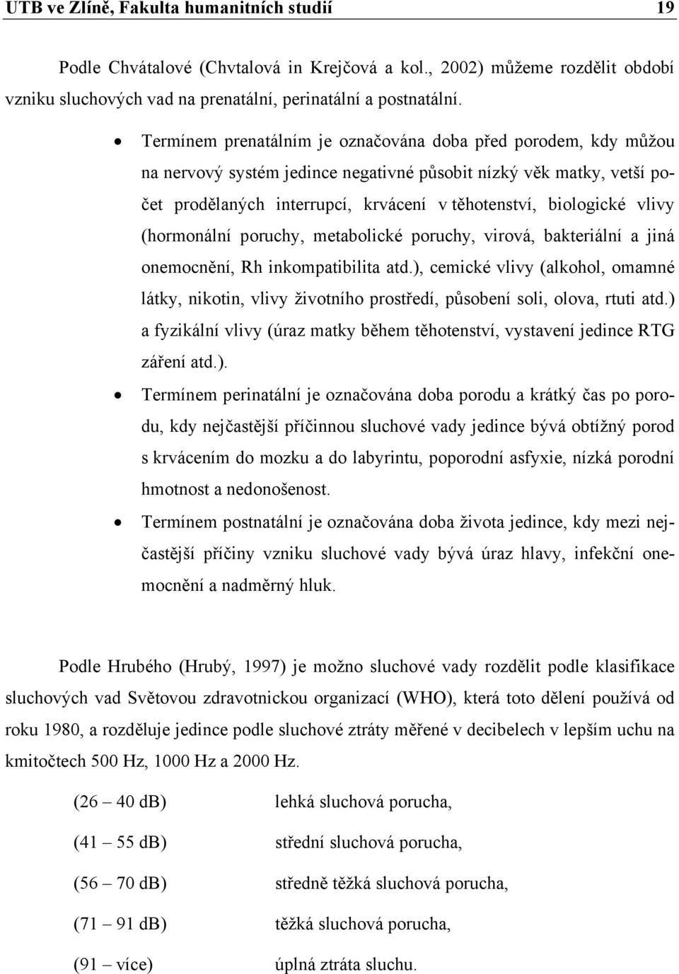 vlivy (hormonální poruchy, metabolické poruchy, virová, bakteriální a jiná onemocnění, Rh inkompatibilita atd.