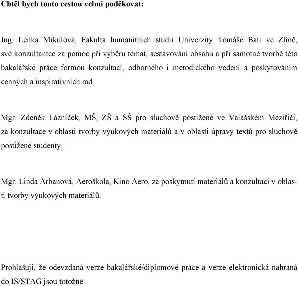 formou konzultací, odborného i metodického vedení a poskytováním cenných a inspirativních rad. Mgr.