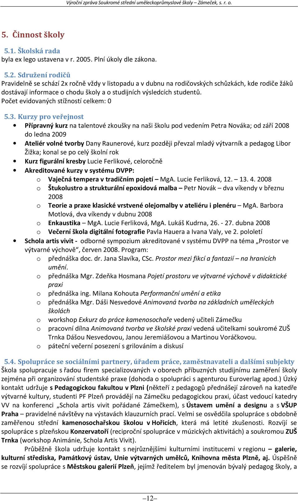 Sdružení rodičů Pravidelně se schází 2x ročně vždy v listopadu a v dubnu na rodičovských schůzkách, kde rodiče žáků dostávají informace o chodu školy a o studijních výsledcích studentů.