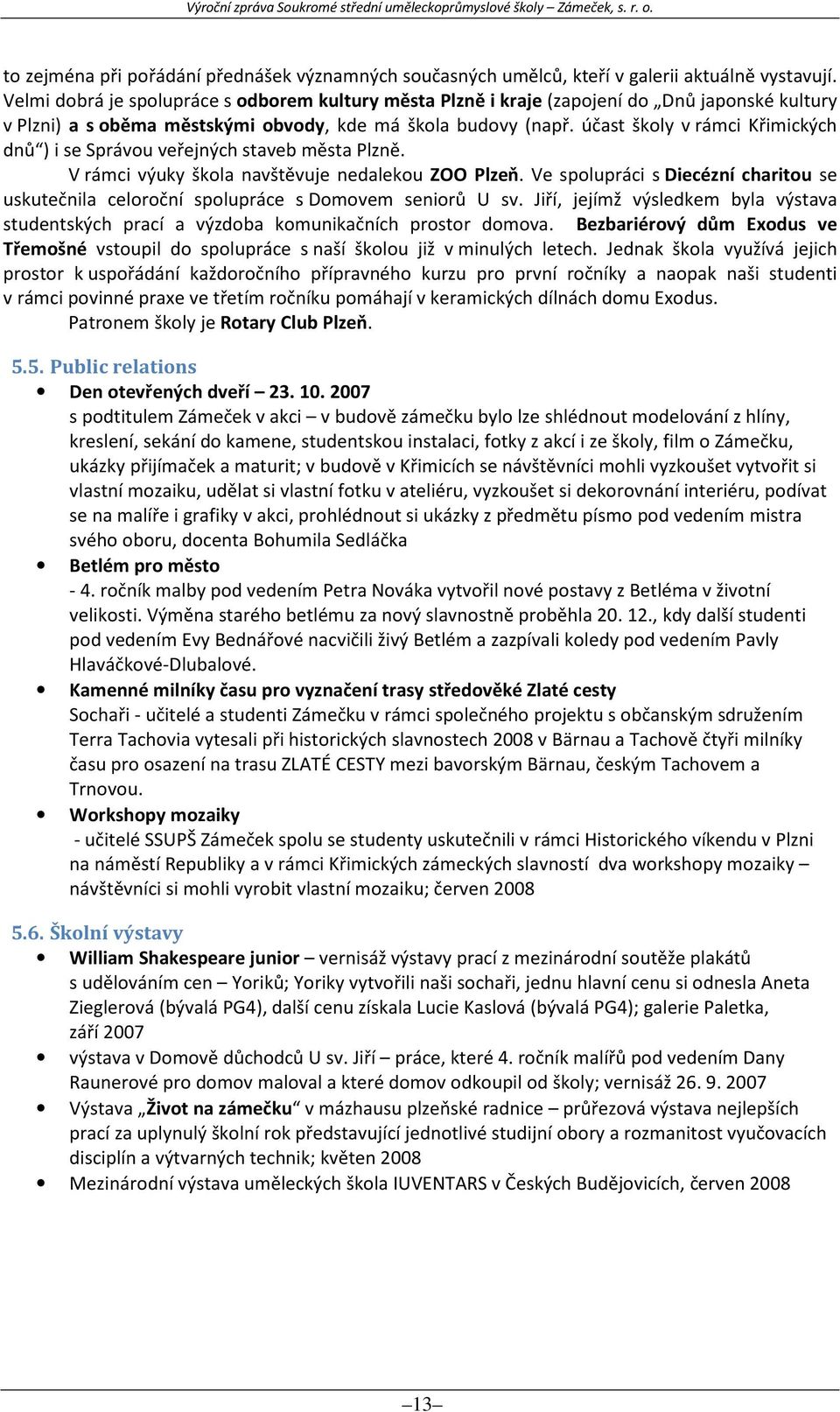 účast školy v rámci Křimických dnů ) i se Správou veřejných staveb města Plzně. V rámci výuky škola navštěvuje nedalekou ZOO Plzeň.