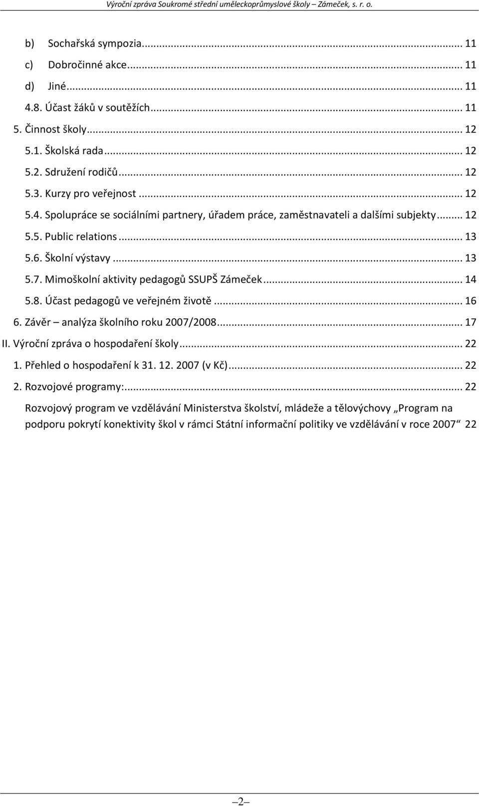 Mimoškolní aktivity pedagogů SSUPŠ Zámeček... 14 5.8. Účast pedagogů ve veřejném životě... 16 6. Závěr analýza školního roku 2007/2008... 17 II. Výroční zpráva o hospodaření školy... 22 1.