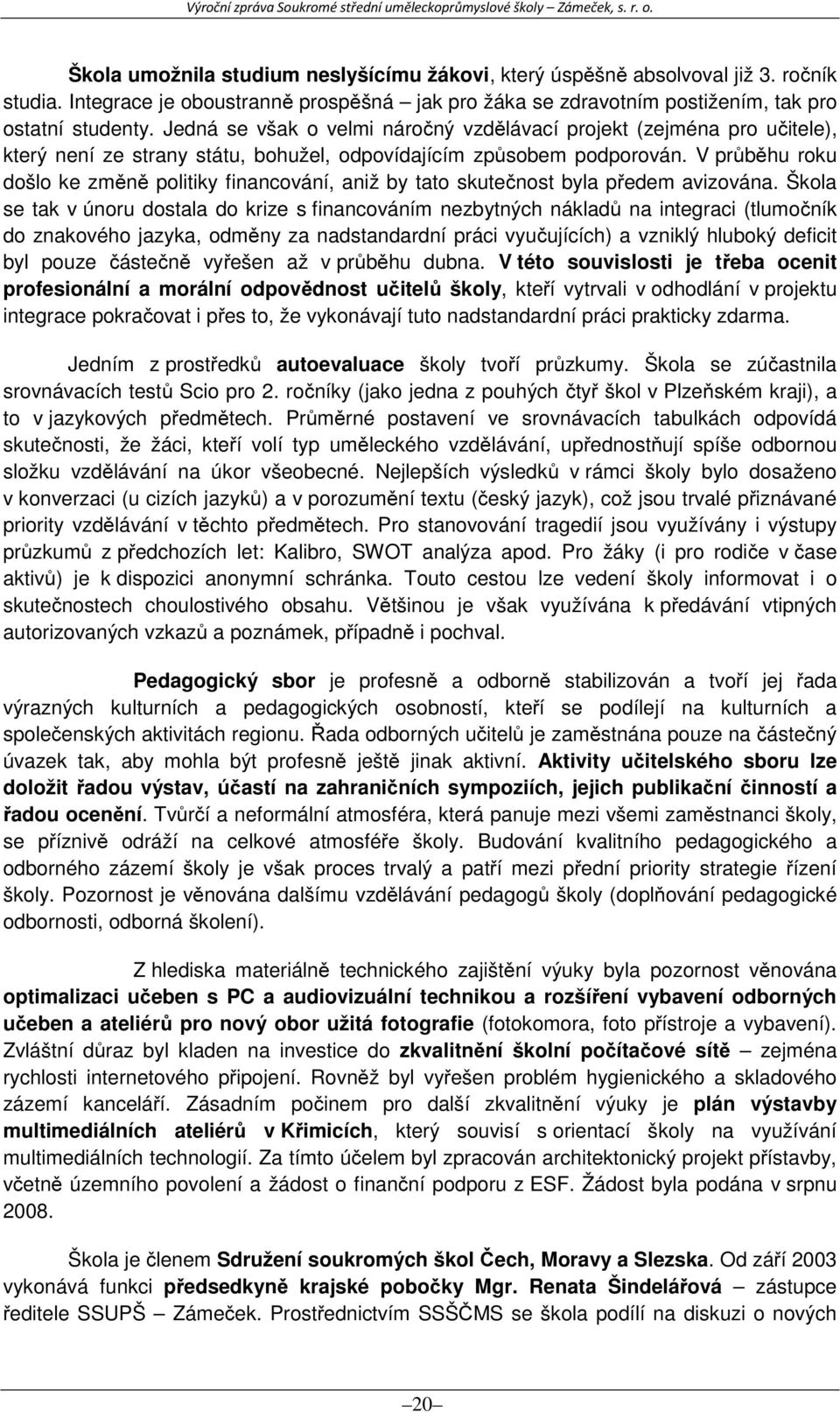 V průběhu roku došlo ke změně politiky financování, aniž by tato skutečnost byla předem avizována.