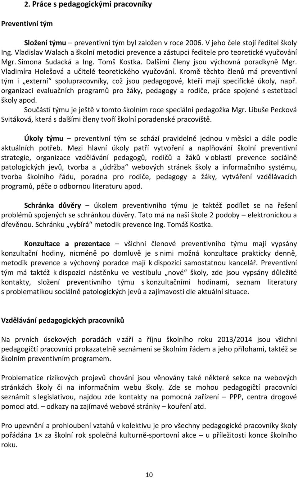 Vladimíra Holešová a učitelé teoretického vyučování. Kromě těchto členů má preventivní tým i externí spolupracovníky, což jsou pedagogové, kteří mají specifické úkoly, např.