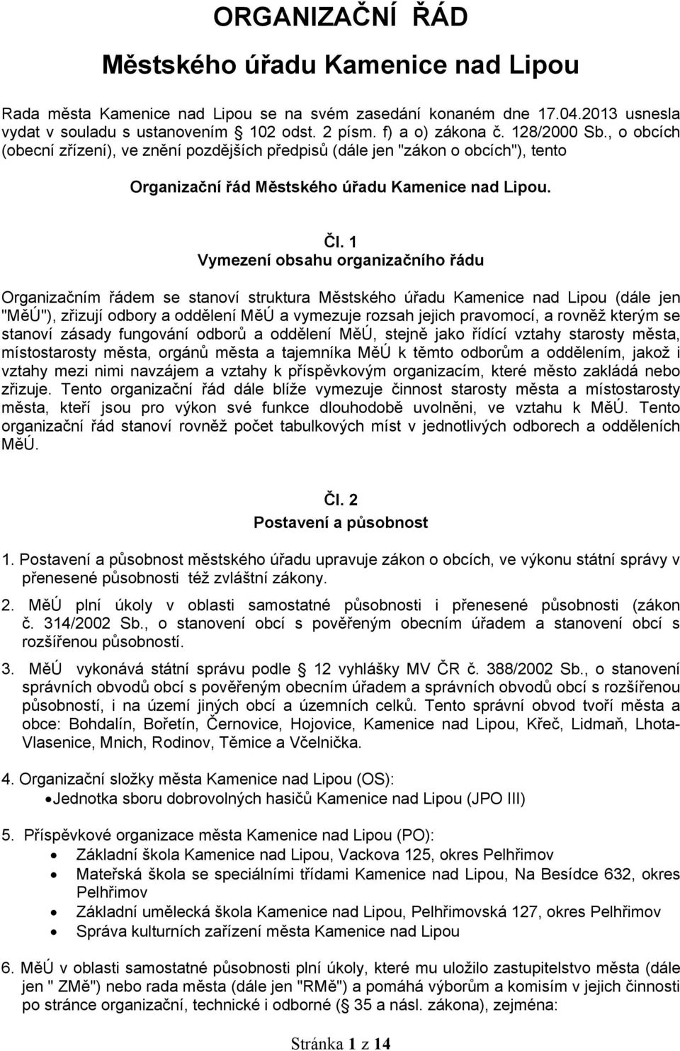 Vymezení obsahu organizačního řádu Organizačním řádem se stanoví struktura Městského úřadu Kamenice nad Lipou (dále jen "MěÚ"), zřizují odbory a oddělení MěÚ a vymezuje rozsah jejich pravomocí, a