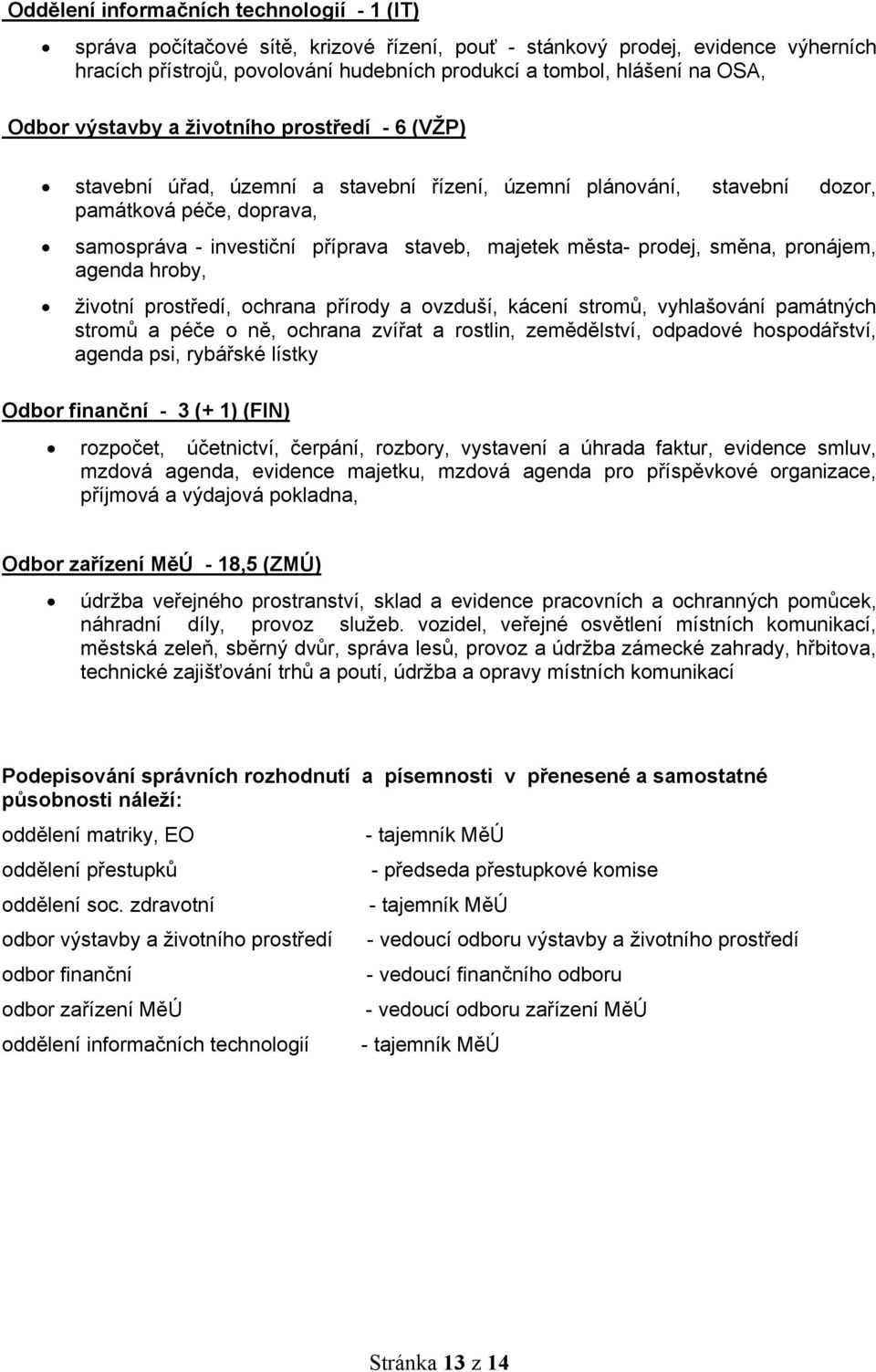 města- prodej, směna, pronájem, agenda hroby, životní prostředí, ochrana přírody a ovzduší, kácení stromů, vyhlašování památných stromů a péče o ně, ochrana zvířat a rostlin, zemědělství, odpadové