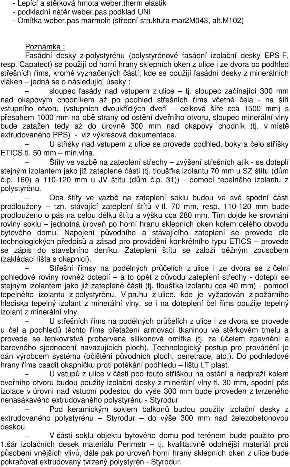 Capatect) se použijí od horní hrany sklepních oken z ulice i ze dvora po podhled střešních říms, kromě vyznačených částí, kde se použijí fasádní desky z minerálních vláken jedná se o následující