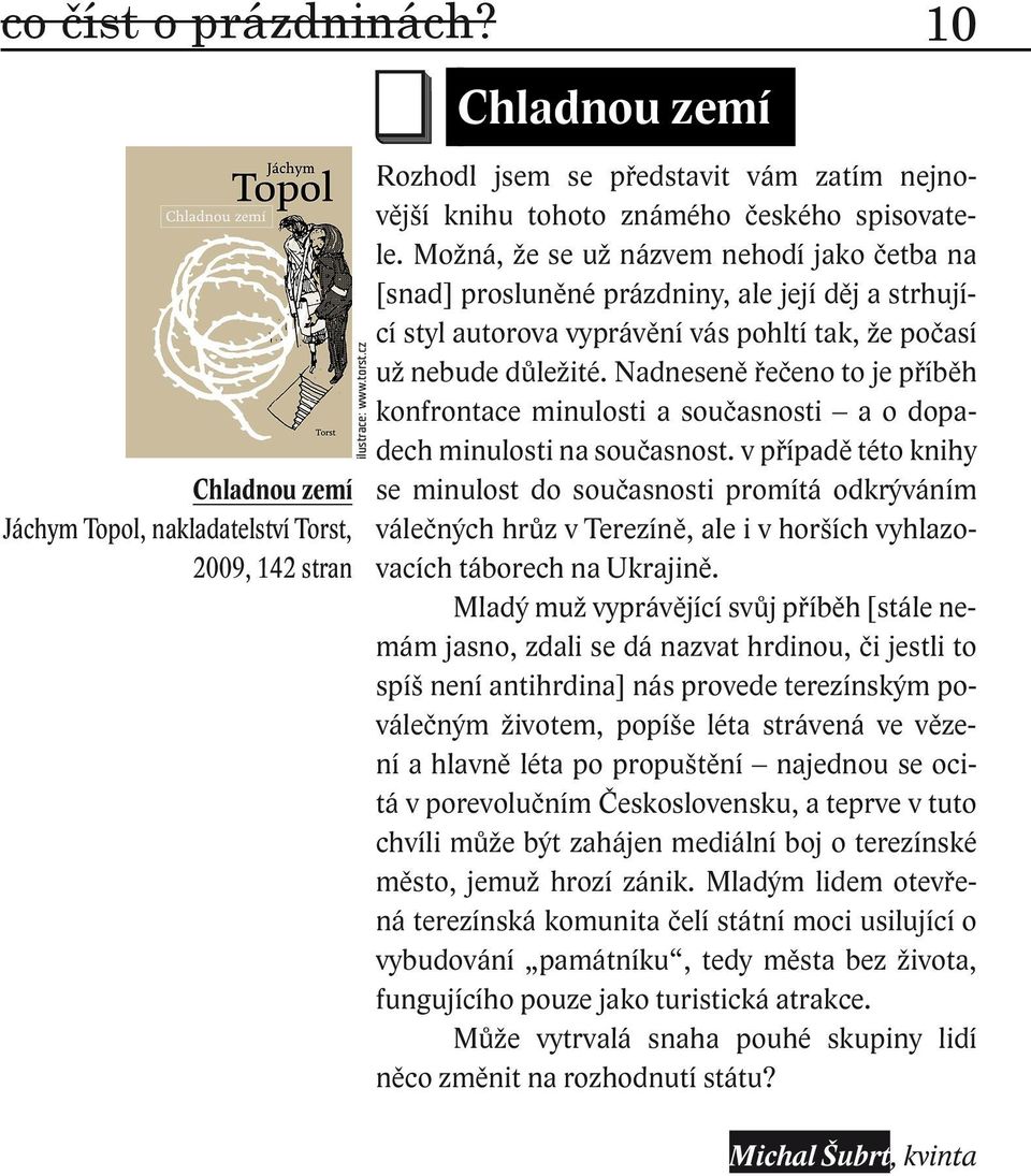 Možná, že se už názvem nehodí jako četba na [snad] prosluněné prázdniny, ale její děj a strhující styl autorova vyprávění vás pohltí tak, že počasí už nebude důležité.