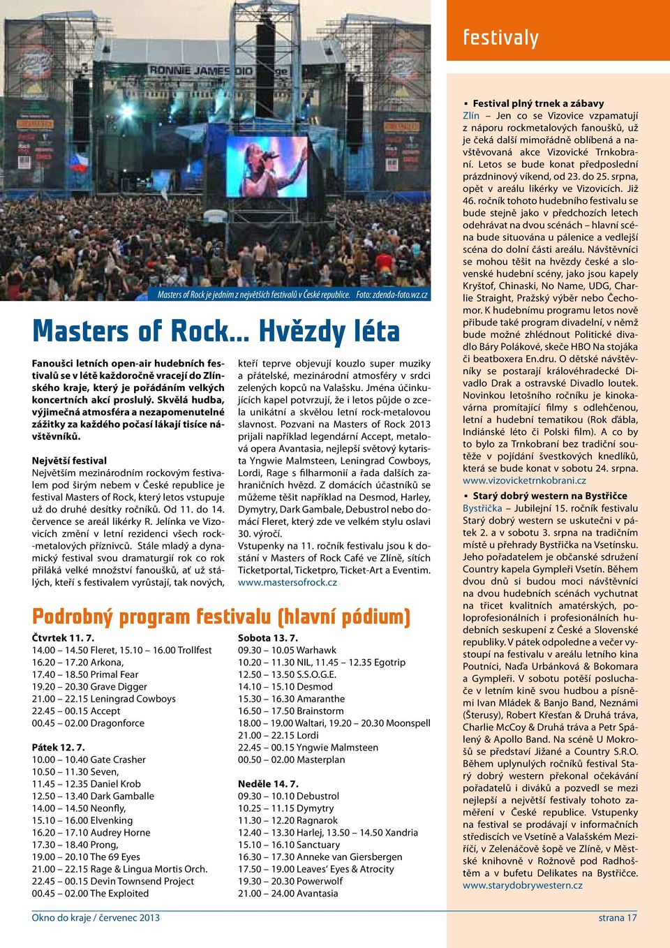 Největší festival Největším mezinárodním rockovým festivalem pod širým nebem v České republice je festival Masters of Rock, který letos vstupuje už do druhé desítky ročníků. Od 11. do 14.