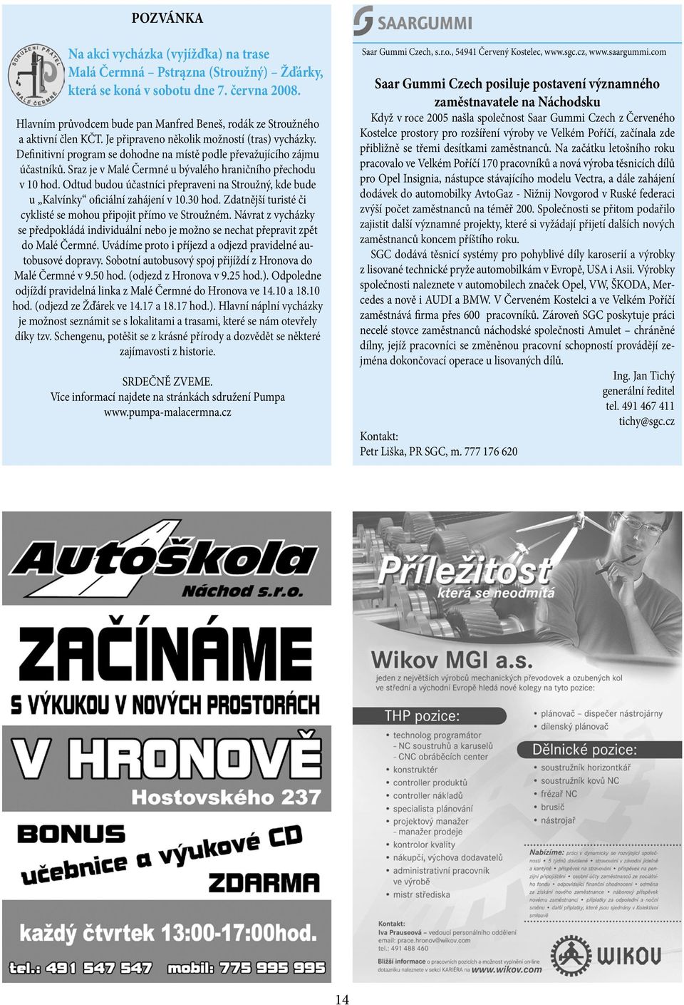 Definitivní program se dohodne na místě podle převažujícího zájmu účastníků. Sraz je v Malé Čermné u bývalého hraničního přechodu v 10 hod.