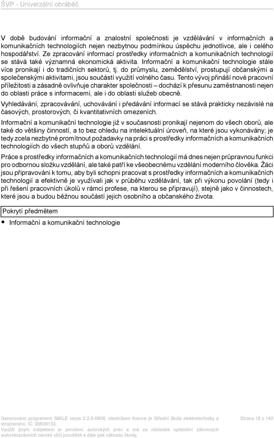 Informační a komunikační technologie stále více pronikají i do tradičních sektorů, tj. do průmyslu, zemědělství, prostupují občanskými a společenskými aktivitami, jsou součástí využití volného času.