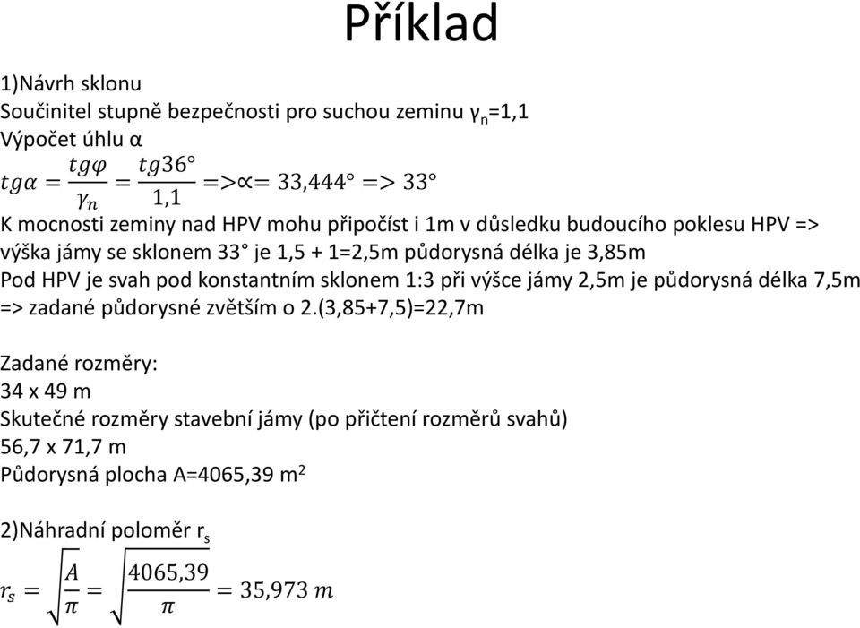 svah pod konstantním sklonem 1:3 při výšce jámy 2,5m je půdorysná délka 7,5m => zadané půdorysné zvětším o 2.