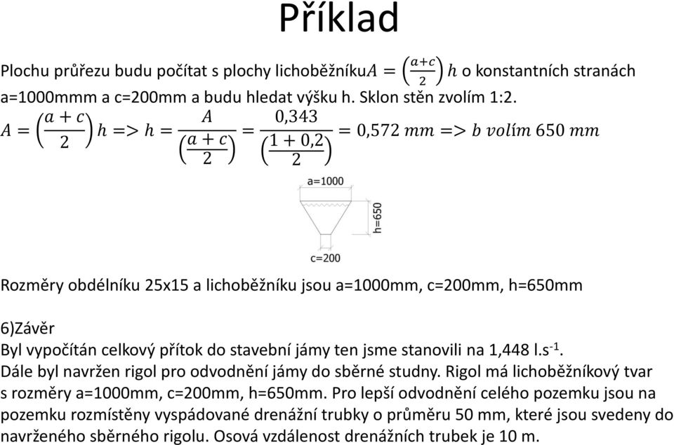 přítok do stavební jámy ten jsme stanovili na 1,448 l.s -1. Dále byl navržen rigol pro odvodnění jámy do sběrné studny.