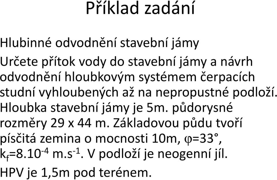 Hloubka stavební jámy je 5m. půdorysné rozměry 29 x 44 m.