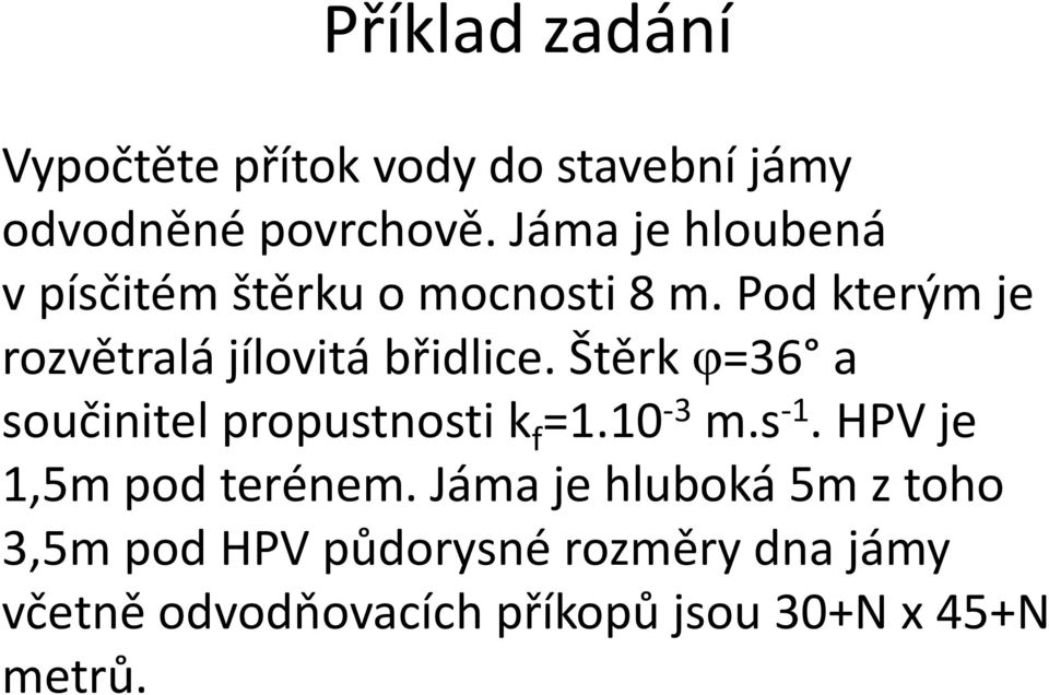 Pod kterým je rozvětralá jílovitá břidlice. Štěrk φ=36 a součinitel propustnosti k f =1.