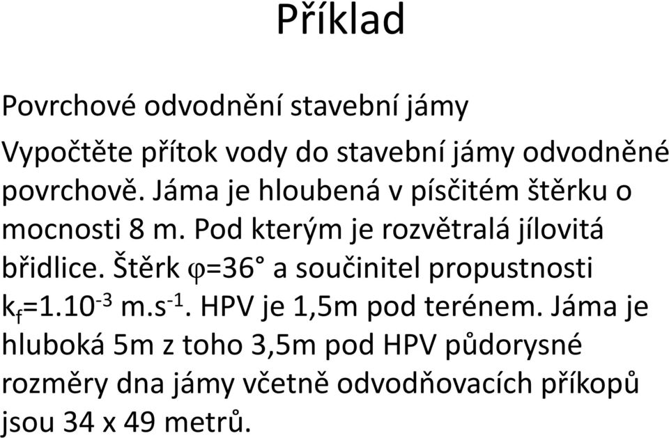 Pod kterým je rozvětralá jílovitá břidlice. Štěrk φ=36 a součinitel propustnosti k f =1.10-3 m.