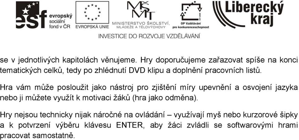 Hra vám může posloužit jako nástroj pro zjištění míry upevnění a osvojení jazyka nebo ji můžete využít k motivaci