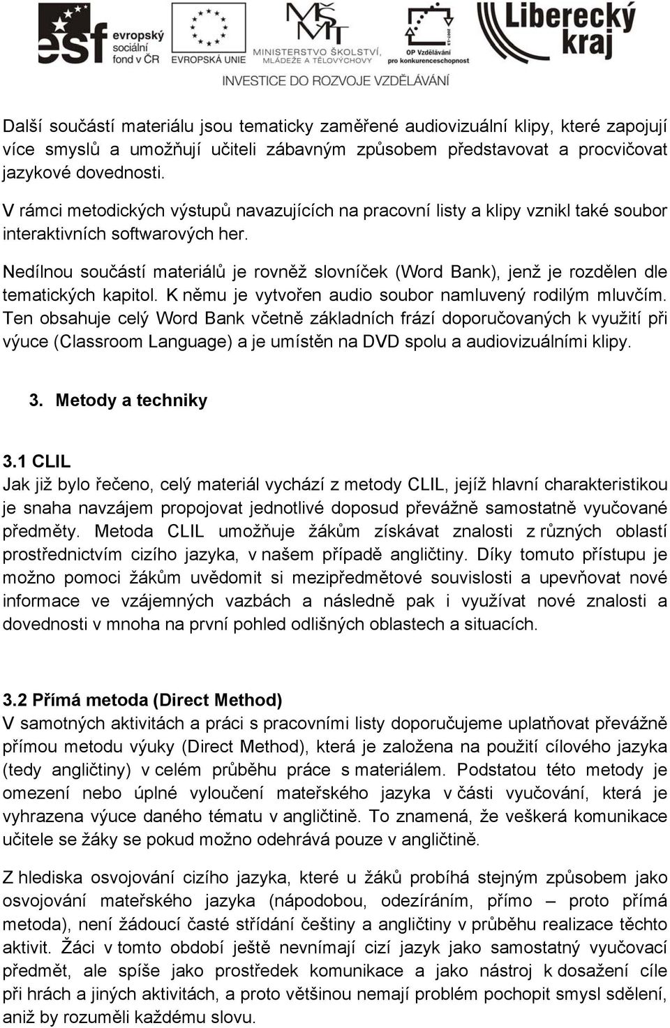 Nedílnou součástí materiálů je rovněž slovníček (Word Bank), jenž je rozdělen dle tematických kapitol. K němu je vytvořen audio soubor namluvený rodilým mluvčím.