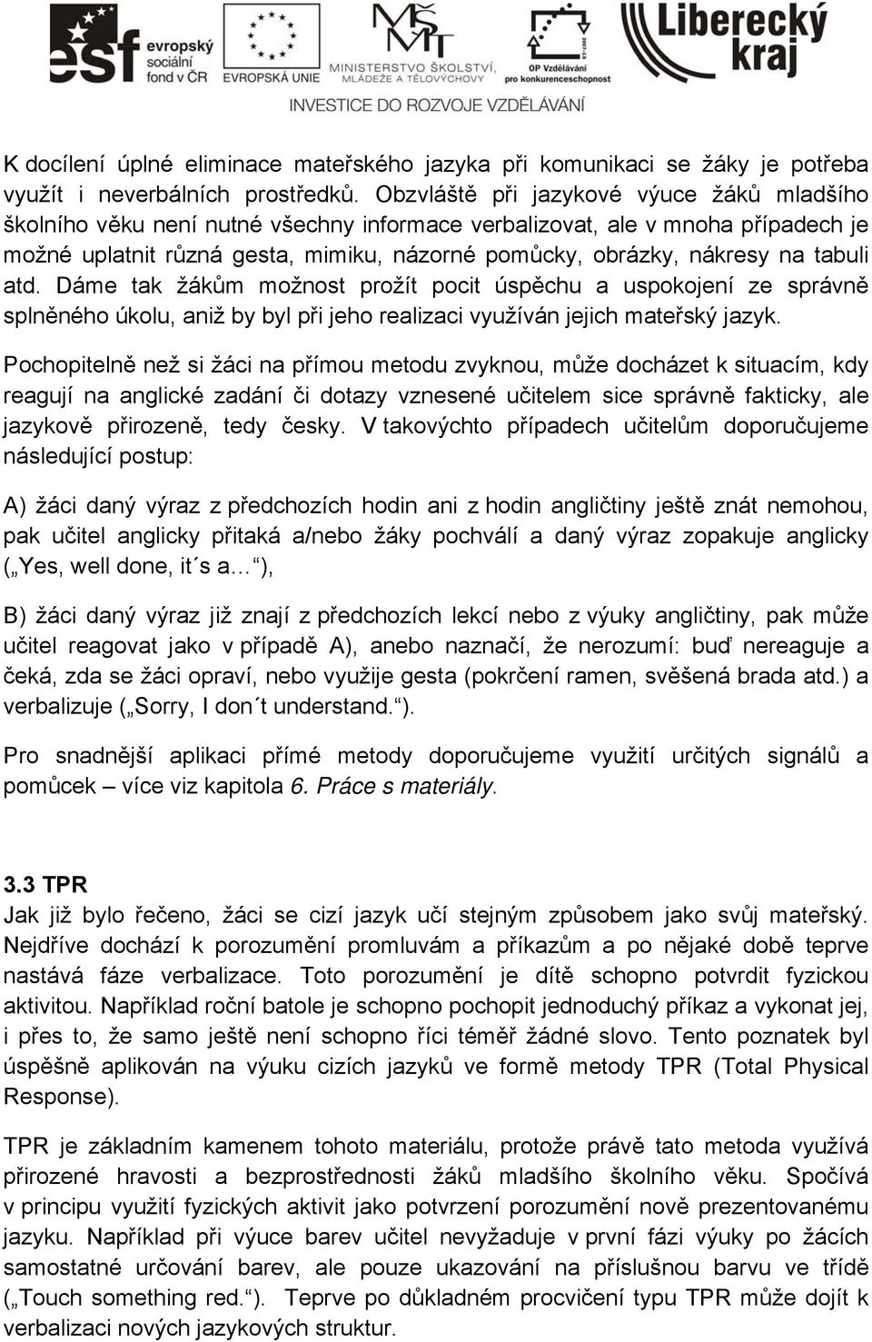 tabuli atd. Dáme tak žákům možnost prožít pocit úspěchu a uspokojení ze správně splněného úkolu, aniž by byl při jeho realizaci využíván jejich mateřský jazyk.