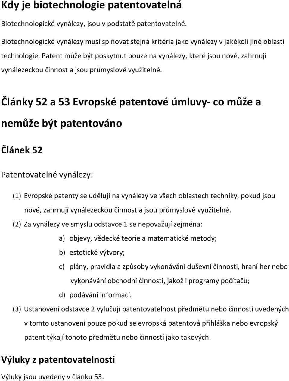 Patent může být poskytnut pouze na vynálezy, které jsou nové, zahrnují vynálezeckou činnost a jsou průmyslové využitelné.