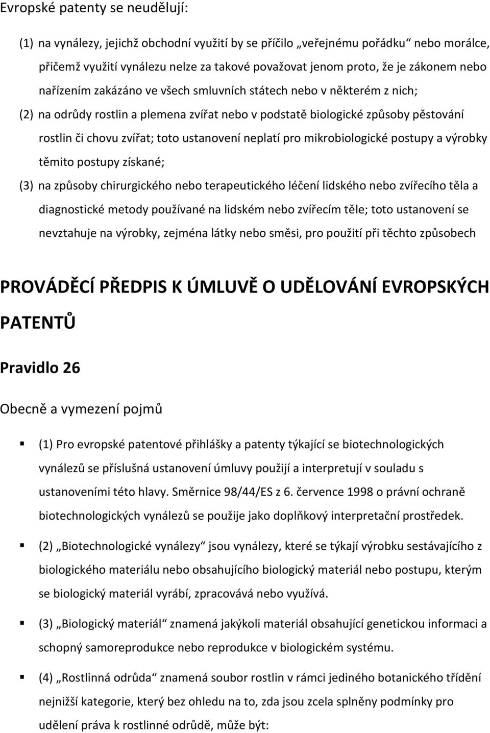 neplatí pro mikrobiologické postupy a výrobky těmito postupy získané; (3) na způsoby chirurgického nebo terapeutického léčení lidského nebo zvířecího těla a diagnostické metody používané na lidském