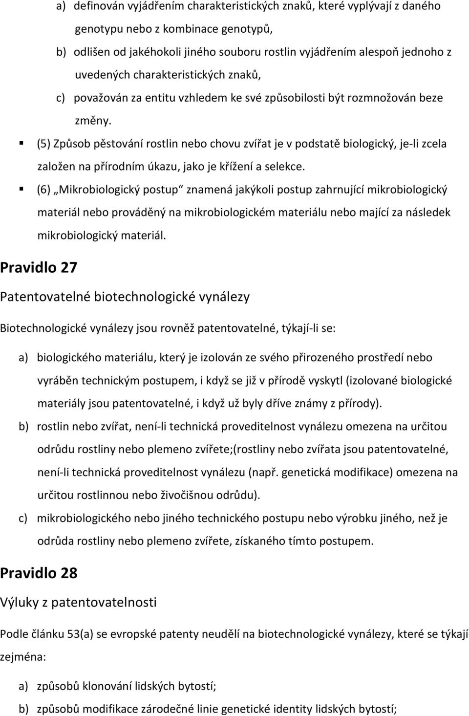 (5) Způsob pěstování rostlin nebo chovu zvířat je v podstatě biologický, je-li zcela založen na přírodním úkazu, jako je křížení a selekce.