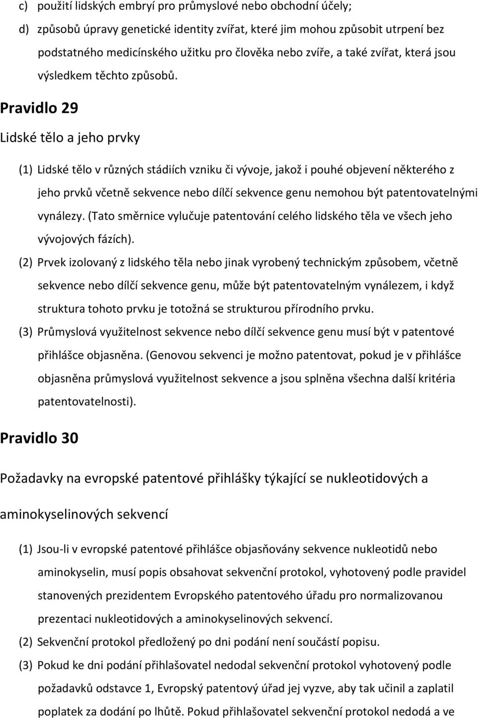 Pravidlo 29 Lidské tělo a jeho prvky (1) Lidské tělo v různých stádiích vzniku či vývoje, jakož i pouhé objevení některého z jeho prvků včetně sekvence nebo dílčí sekvence genu nemohou být