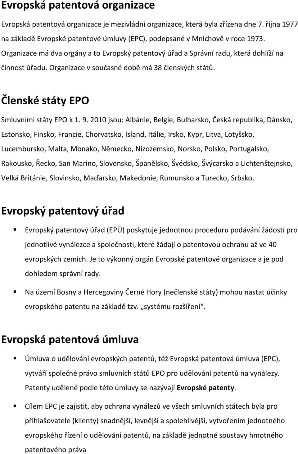 2010 jsou: Albánie, Belgie, Bulharsko, Česká republika, Dánsko, Estonsko, Finsko, Francie, Chorvatsko, Island, Itálie, Irsko, Kypr, Litva, Lotyšsko, Lucembursko, Malta, Monako, Německo, Nizozemsko,