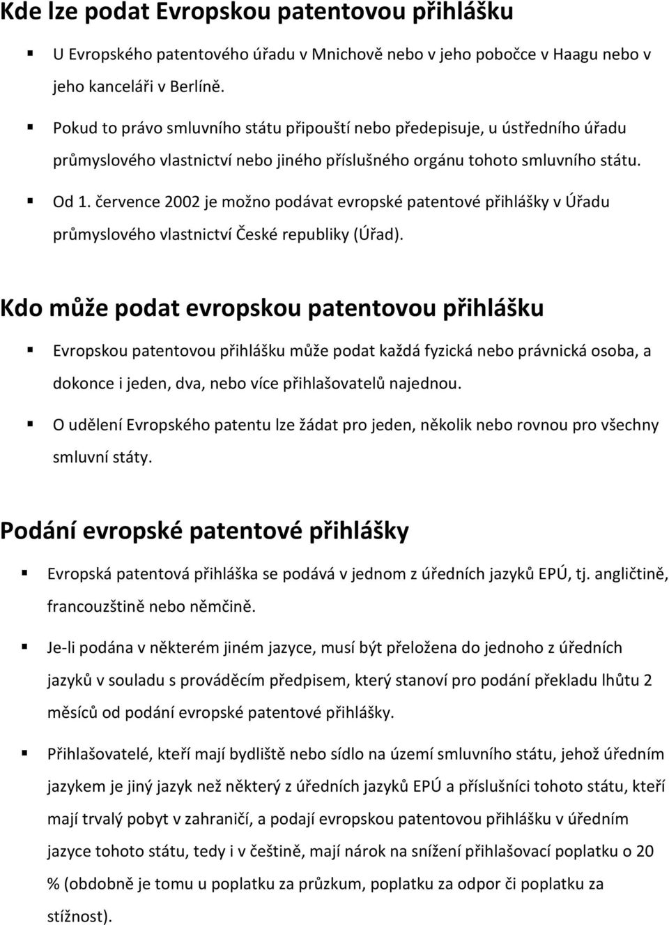 července 2002 je možno podávat evropské patentové přihlášky v Úřadu průmyslového vlastnictví České republiky (Úřad).