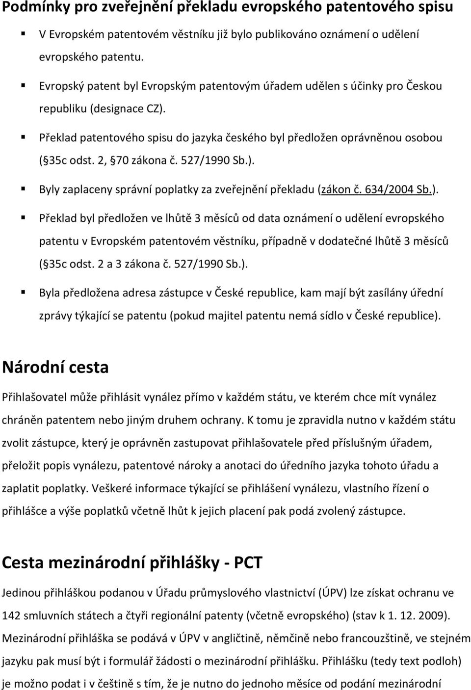 2, 70 zákona č. 527/1990 Sb.). Byly zaplaceny správní poplatky za zveřejnění překladu (zákon č. 634/2004 Sb.). Překlad byl předložen ve lhůtě 3 měsíců od data oznámení o udělení evropského patentu v Evropském patentovém věstníku, případně v dodatečné lhůtě 3 měsíců ( 35c odst.