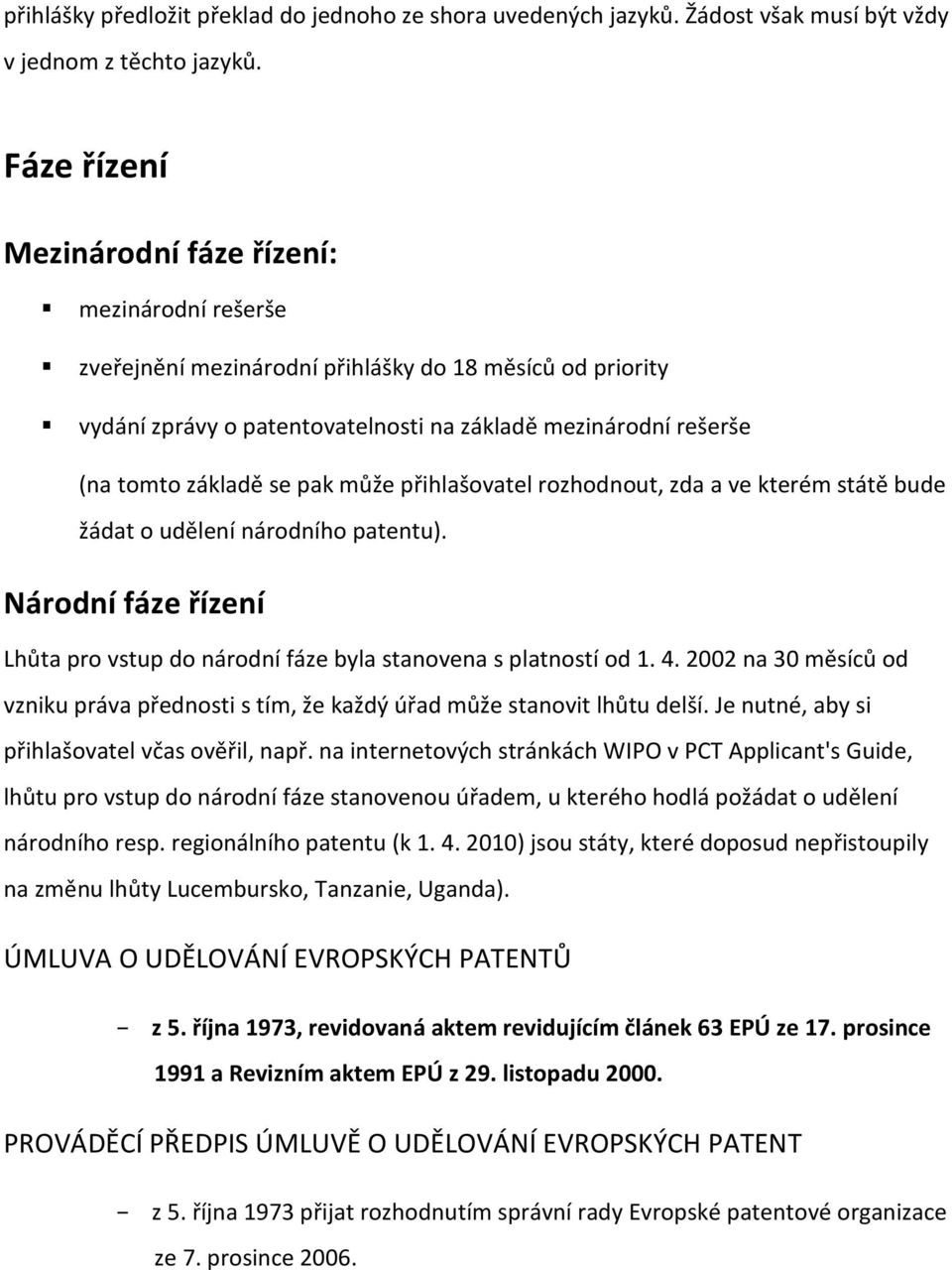 se pak může přihlašovatel rozhodnout, zda a ve kterém státě bude žádat o udělení národního patentu). Národní fáze řízení Lhůta pro vstup do národní fáze byla stanovena s platností od 1. 4.