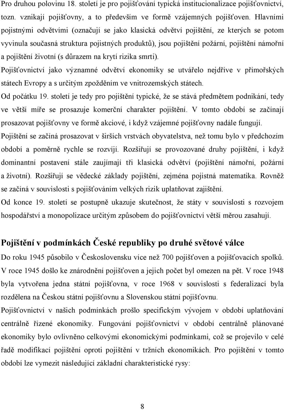 životní (s důrazem na krytí rizika smrti). Pojišťovnictví jako významné odvětví ekonomiky se utvářelo nejdříve v přímořských státech Evropy a s určitým zpožděním ve vnitrozemských státech.