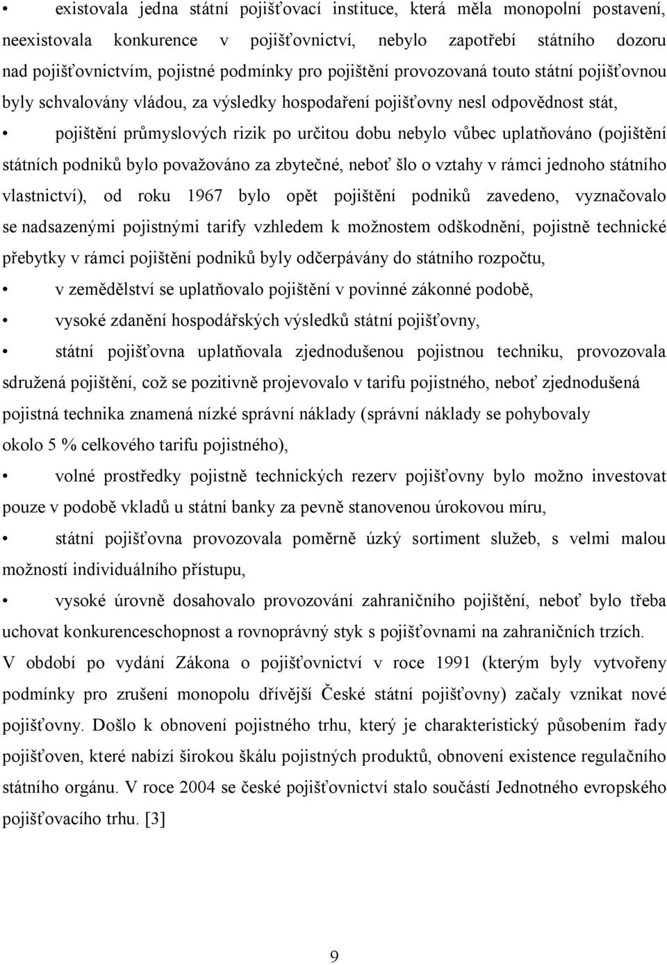 (pojištění státních podniků bylo považováno za zbytečné, neboť šlo o vztahy v rámci jednoho státního vlastnictví), od roku 1967 bylo opět pojištění podniků zavedeno, vyznačovalo se nadsazenými