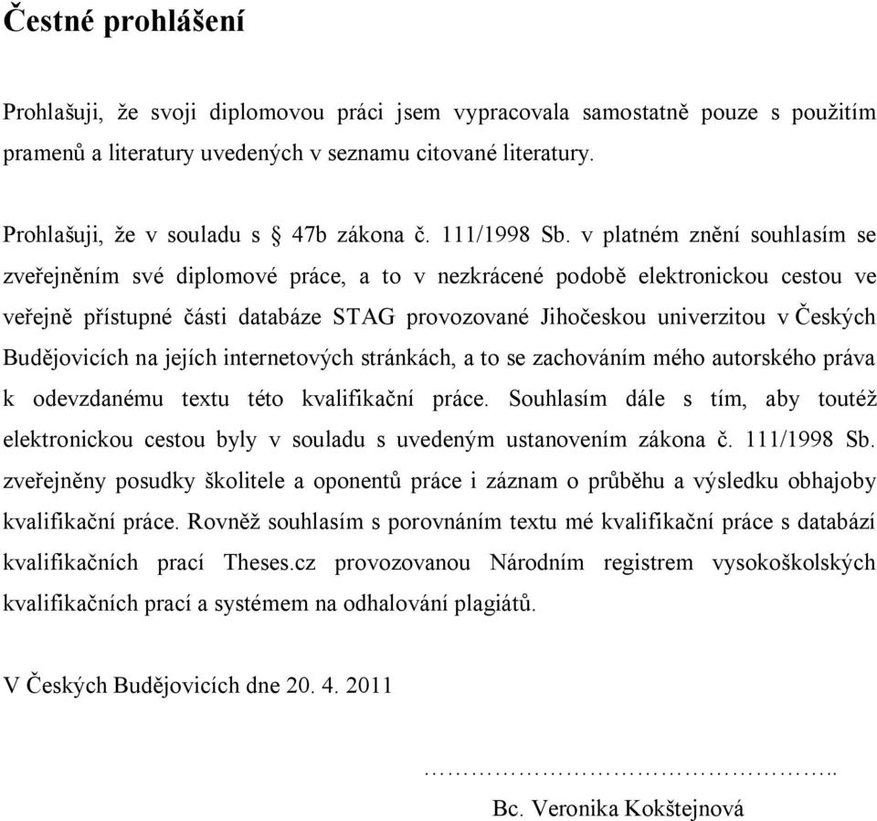 v platném znění souhlasím se zveřejněním své diplomové práce, a to v nezkrácené podobě elektronickou cestou ve veřejně přístupné části databáze STAG provozované Jihočeskou univerzitou v Českých