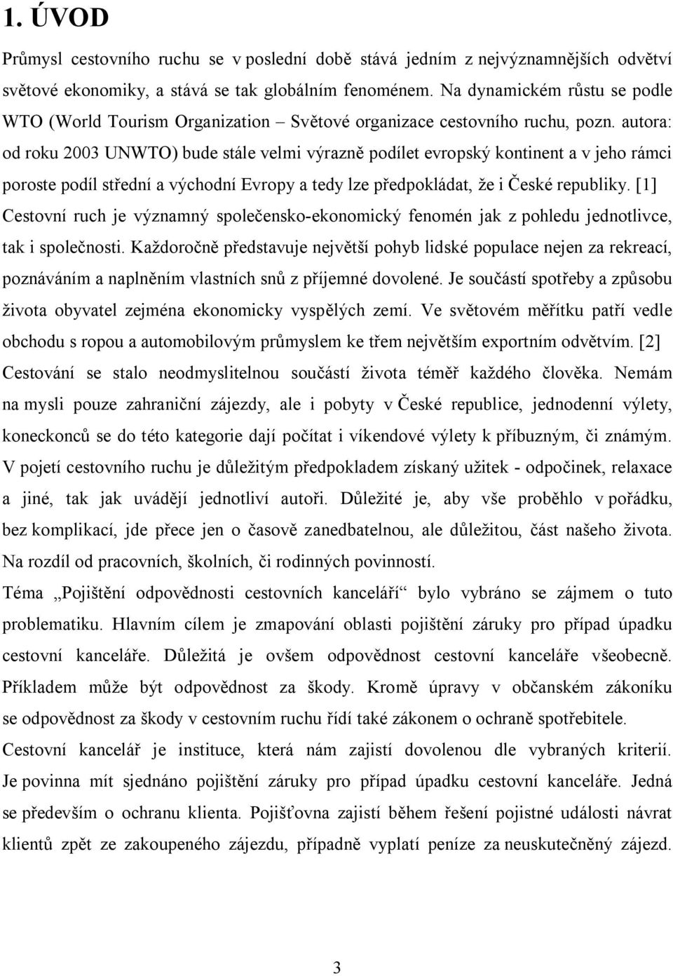 autora: od roku 2003 UNWTO) bude stále velmi výrazně podílet evropský kontinent a v jeho rámci poroste podíl střední a východní Evropy a tedy lze předpokládat, že i České republiky.