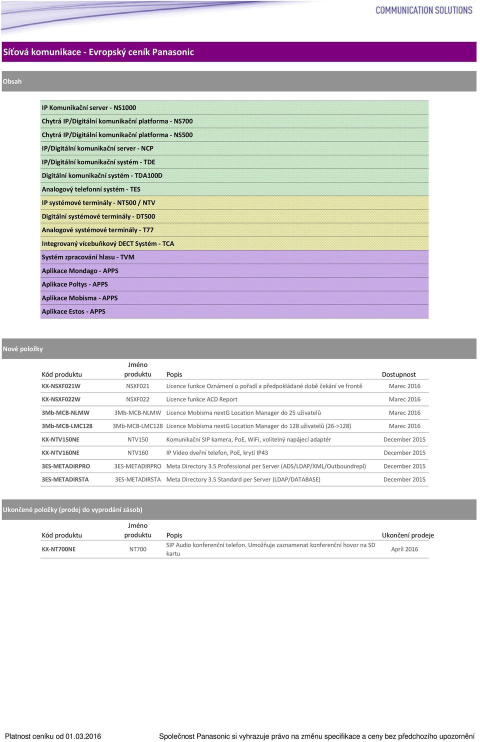 terminály - DT500 Analogové systémové terminály - T77 Integrovaný vícebuňkový DECT Systém - TCA Systém zpracování hlasu - TVM Aplikace Mondago - APPS Aplikace Poltys - APPS Aplikace Mobisma - APPS